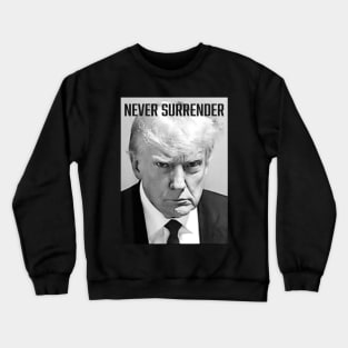 Never Surrender - Trump Mug Shot - Donald Trump Mug Shot Crewneck Sweatshirt